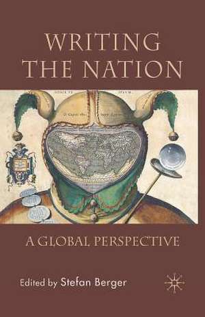 Writing the Nation: A Global Perspective de Stefan Berger