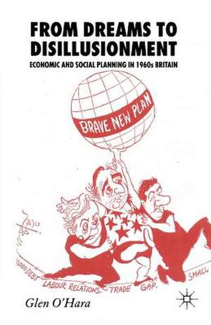 From Dreams to Disillusionment: Economic and Social Planning in 1960s Britain de Glen O'Hara