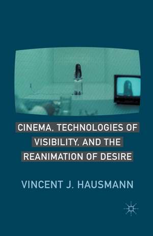 Cinema, Technologies of Visibility, and the Reanimation of Desire de V. Hausmann