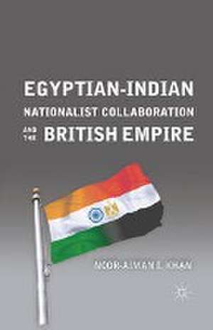 Egyptian-Indian Nationalist Collaboration and the British Empire de N. Khan