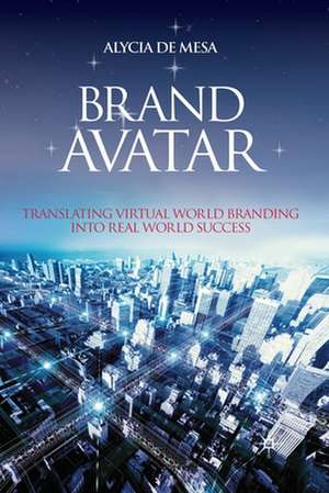 Brand Avatar: Translating Virtual World Branding into Real World Success de Kenneth A. Loparo