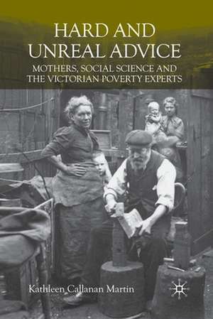 Hard and Unreal Advice: Mothers, Social Science and the Victorian Poverty Experts de K. Martin