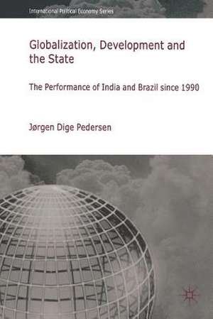 Globalization, Development and The State: The Performance of India and Brazil since 1990 de Jørgen Dige Pedersen