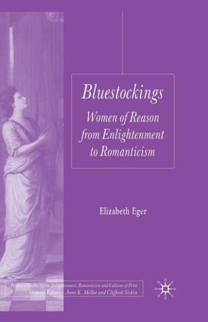 Bluestockings: Women of Reason from Enlightenment to Romanticism de E. Eger