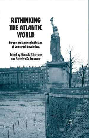 Rethinking the Atlantic World: Europe and America in the Age of Democratic Revolutions de Manuela Albertone