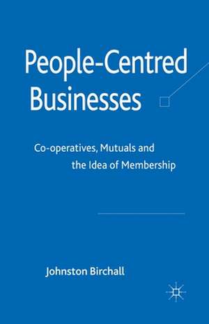 People-Centred Businesses: Co-operatives, Mutuals and the Idea of Membership de J. Birchall