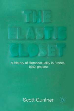 The Elastic Closet: A History of Homosexuality in France, 1942-present de S. Gunther