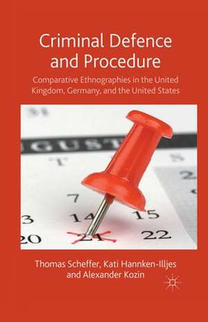 Criminal Defence and Procedure: Comparative Ethnographies in the United Kingdom, Germany, and the United States de T. Scheffer