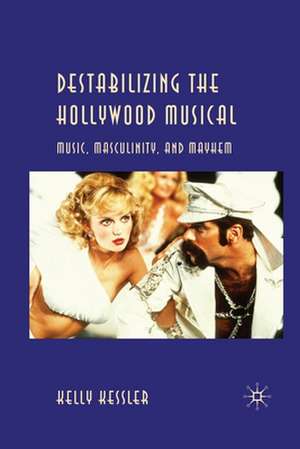 Destabilizing the Hollywood Musical: Music, Masculinity and Mayhem de K. Kessler