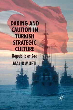 Daring and Caution in Turkish Strategic Culture: Republic at Sea de M. Mufti