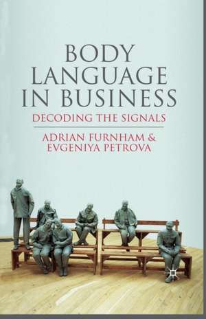 Body Language in Business: Decoding the Signals de A. Furnham