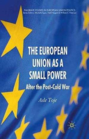 The European Union as a Small Power: After the Post-Cold War de A. Toje