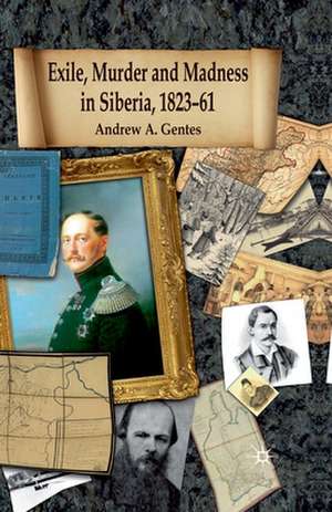 Exile, Murder and Madness in Siberia, 1823-61 de Andrew A. Gentes