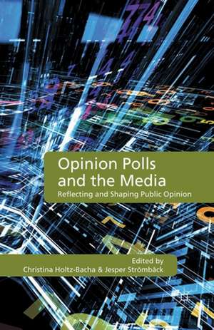 Opinion Polls and the Media: Reflecting and Shaping Public Opinion de C. Holtz-Bacha