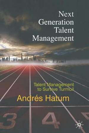 Next Generation Talent Management: Talent Management to Survive Turmoil de A. Hatum