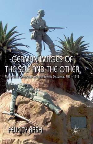 German Images of the Self and the Other: Nationalist, Colonialist and Anti-Semitic Discourse 1871-1918 de F. Rash