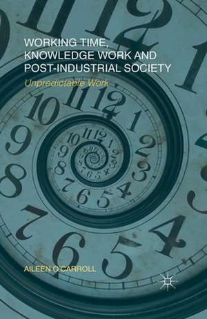 Working Time, Knowledge Work and Post-Industrial Society: Unpredictable Work de A. O'Carroll