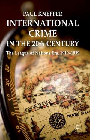 International Crime in the 20th Century: The League of Nations Era, 1919-1939 de P. Knepper