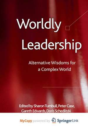 Worldly Leadership: Alternative Wisdoms for a Complex World de S. Turnbull