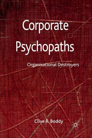 Corporate Psychopaths: Organizational Destroyers de C. Boddy