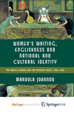 Women’s Writing, Englishness and National and Cultural Identity: The Mobile Woman and the Migrant Voice, 1938-62 de M. Joannou