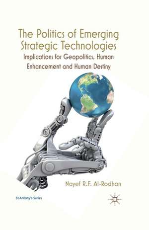 The Politics of Emerging Strategic Technologies: Implications for Geopolitics, Human Enhancement and Human Destiny de Nayef R. F. Al-rodhan