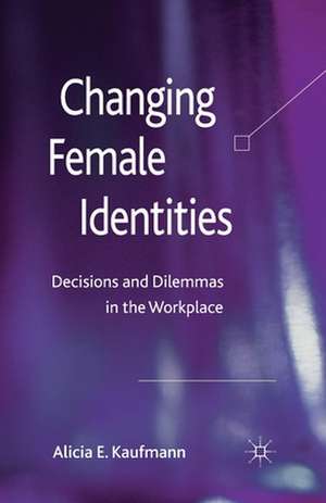 Changing Female Identities: Decisions and Dilemmas in the Workplace de A. Kaufmann