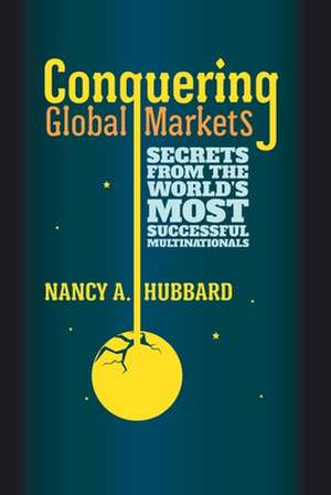 Conquering Global Markets: Secrets from the World’s Most Successful Multinationals de N. Hubbard