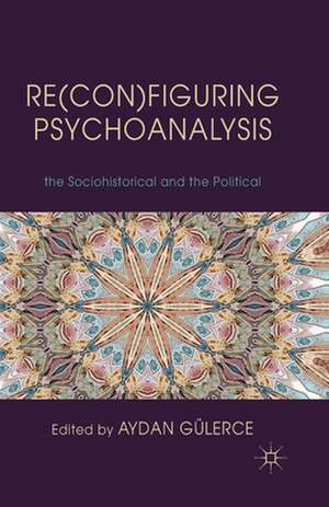 Re(con)figuring Psychoanalysis: Critical Juxtapositions of the Philosophical, the Sociohistorical and the Political de A. Gülerce