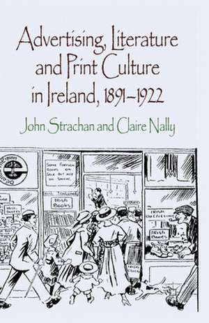 Advertising, Literature and Print Culture in Ireland, 1891-1922 de J. Strachan