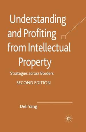 Understanding and Profiting from Intellectual Property: Strategies across Borders de D. Yang