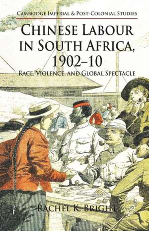 Chinese Labour in South Africa, 1902-10: Race, Violence, and Global Spectacle de R. Bright