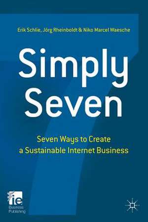 Simply Seven: Seven Ways to Create a Sustainable Internet Business de E. Schlie