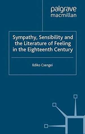 Sympathy, Sensibility and the Literature of Feeling in the Eighteenth Century de I. Csengei