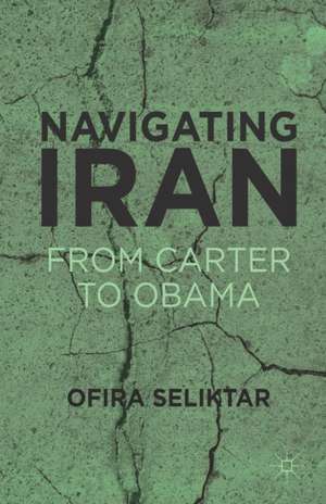 Navigating Iran: From Carter to Obama de O. Seliktar