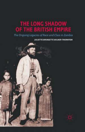 The Long Shadow of the British Empire: The Ongoing Legacies of Race and Class in Zambia de J. Milner-Thornton