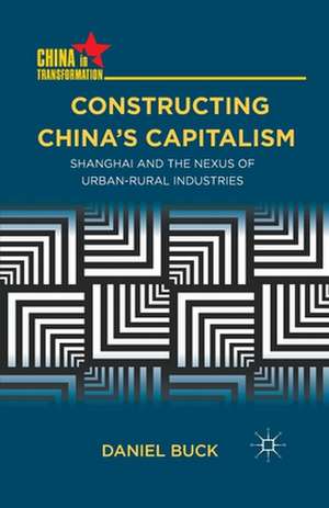 Constructing China's Capitalism: Shanghai and the Nexus of Urban-Rural Industries de D. Buck