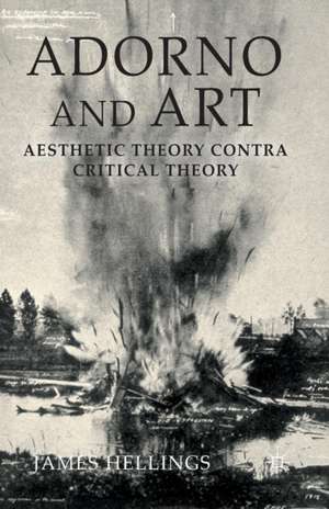 Adorno and Art: Aesthetic Theory Contra Critical Theory de J. Hellings