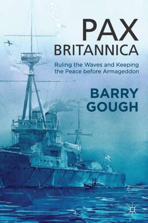 Pax Britannica: Ruling the Waves and Keeping the Peace before Armageddon de B. Gough