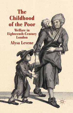 The Childhood of the Poor: Welfare in Eighteenth-Century London de A. Levene