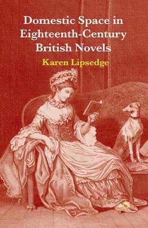 Domestic Space in Eighteenth-Century British Novels de Karen Lipsedge