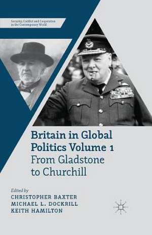 Britain in Global Politics Volume 1: From Gladstone to Churchill de C. Baxter