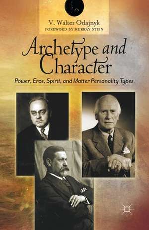 Archetype and Character: Power, Eros, Spirit, and Matter Personality Types de V. Odajnyk