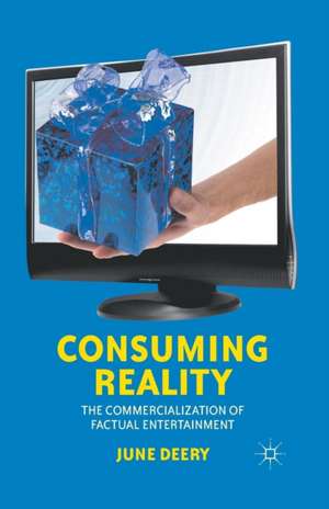 Consuming Reality: The Commercialization of Factual Entertainment de J. Deery