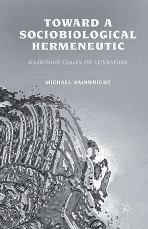 Toward a Sociobiological Hermeneutic: Darwinian Essays on Literature de M. Wainwright