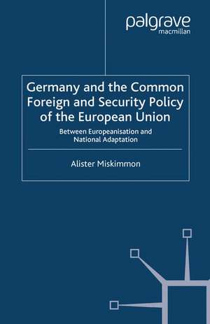 Germany and the Common Foreign and Security Policy of the European Union: Between Europeanization and National Adaptation de A. Miskimmon