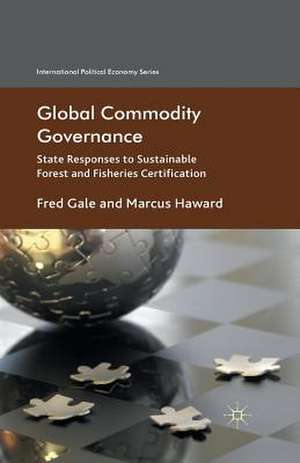 Global Commodity Governance: State Responses to Sustainable Forest and Fisheries Certification de F. Gale