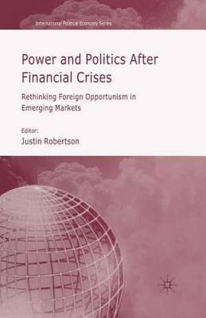 Power and Politics After Financial Crises: Rethinking Foreign Opportunism in Emerging Markets de J. Robertson