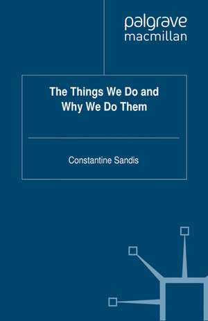 The Things We Do and Why We Do Them de C. Sandis