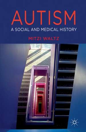 Autism: A Social and Medical History de M. Waltz